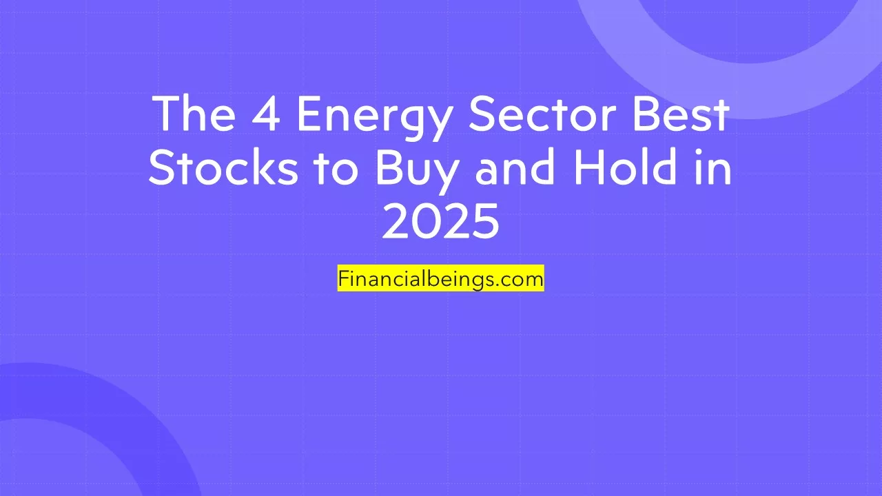 The 4 Energy Sector Best Stocks to Buy and Hold in 2025