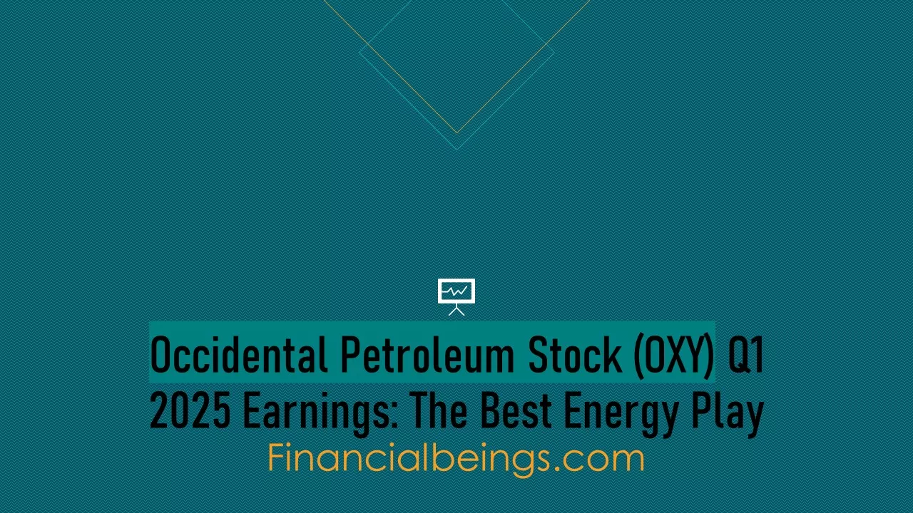Occidental Petroleum Stock Q1 2025 Earnings: The Best Energy Play