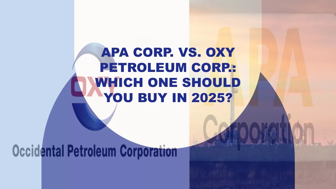APA vs. OXY Energy Stocks: Evaluating Investment Potential—Which One Should You Buy in 2025?