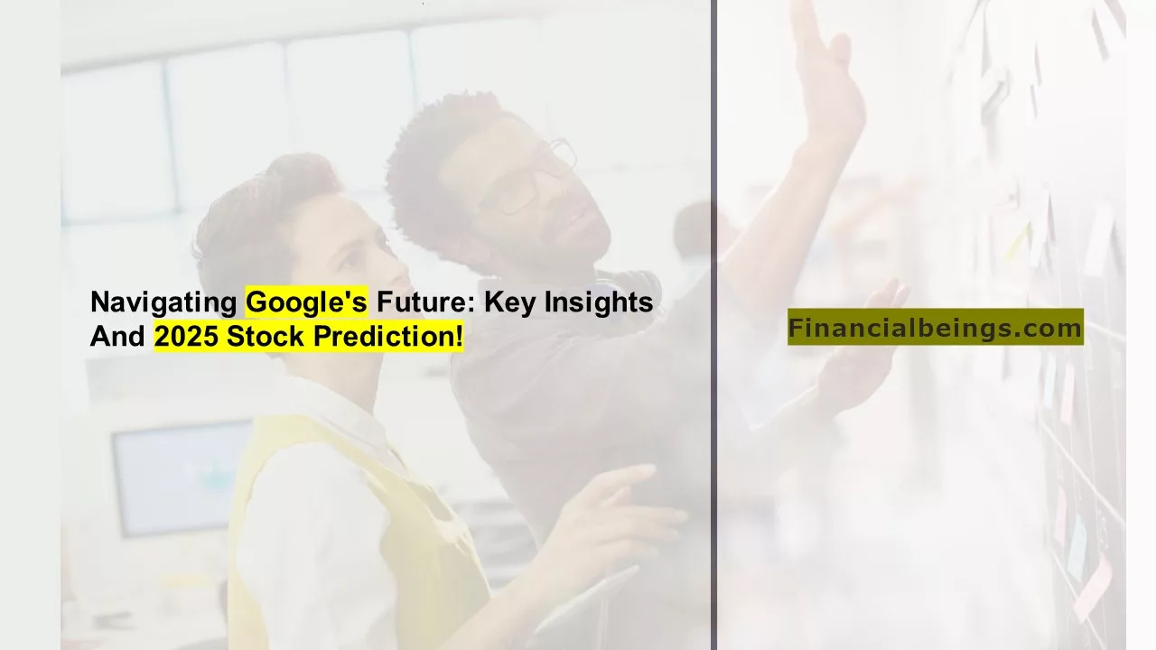 Google Stock Prediction 2025: Expert Insights and Forecasts That Could Shape Your Investment Strategy