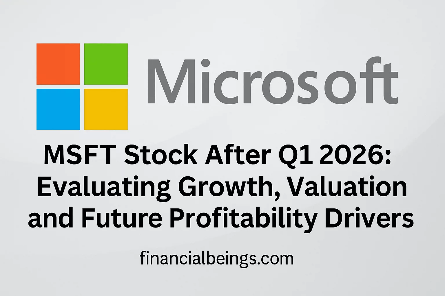 MSFT Stock After Q1 2026: Evaluating Growth, Valuation, and Future Profitability Drivers