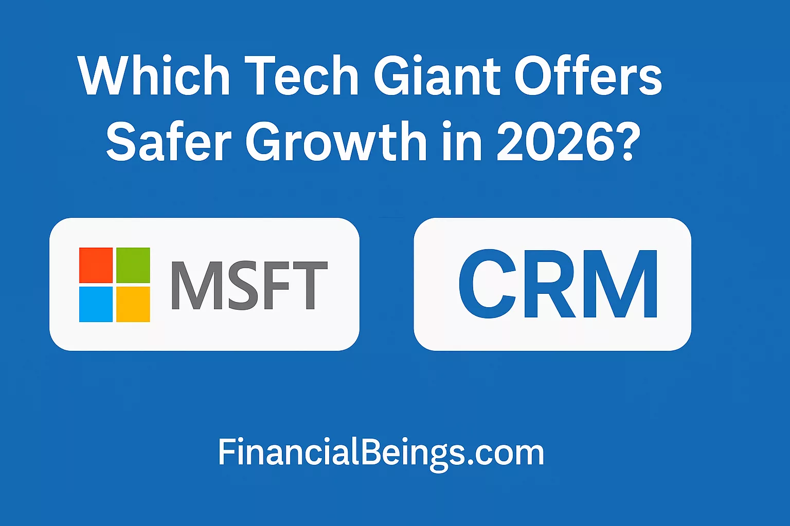 MSFT vs CRM Stock: Which Tech Giant Offers Safer Growth in 2026?